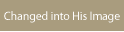 Changed into His Image dot com