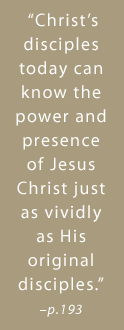 Christ's disciples today can know the power and presence of Jesus Christ just as vividly as His original disciples. -page 193
