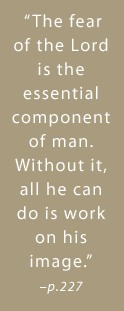The fear of the Lord is the essential component of man. Without it, all he can do is work on his image. -page 227