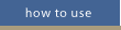 How to Use