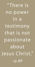 There is no power in a testimony that is not passionate about Jesus Christ. -page 89